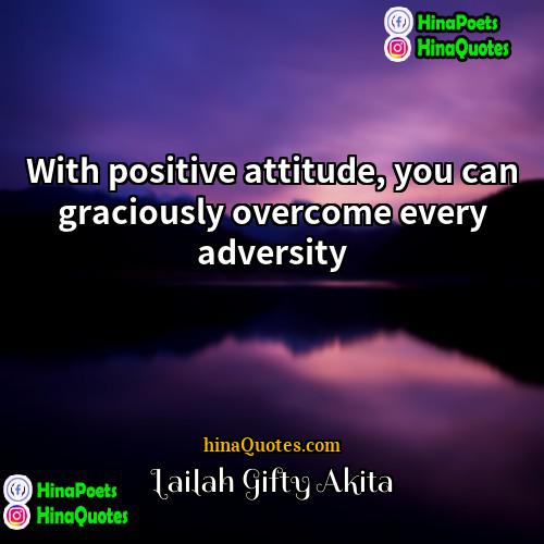 Lailah Gifty Akita Quotes | With positive attitude, you can graciously overcome